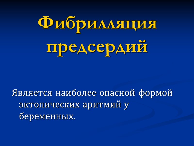 Фибрилляция предсердий Является наиболее опасной формой эктопических аритмий у беременных.